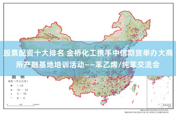 股票配资十大排名 金桥化工携手中信期货举办大商所产融基地培训活动——苯乙烯/纯苯交流会